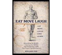 EAT MOVE LAUGH: Rebuilding the Body, Calming the Mind, and Designing a Life That Does Not Require Survival