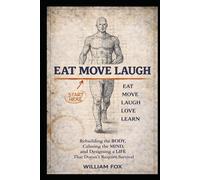 EAT MOVE LAUGH: Rebuilding the Body, Calming the Mind, and Designing a Life That Does Not Require Survival
