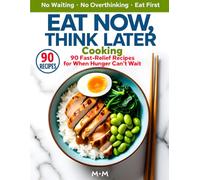 EAT NOW, THINK LATER COOKING: 90 Ultra-Fast, No-Decision Recipes for Hungry People Who Need Immediate, Reliable Meals