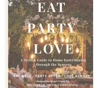 EAT PARTY LOVE: A Stylish Guide to Home Entertaining through the Season