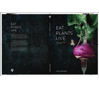 Eat Plants Live: Ethical & sustainable eating for life