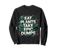 Eat Plants Take Epic Dumps Vegan Healthy Vegetarian ---- Sweatshirt