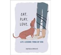 Eat. Play. Love. Life Lessons from My Dog by Illustrated by Emma Block Illustrated by Emma Block (Auteur)