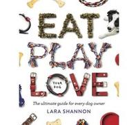Eat Play Love Your Dog by Lara Shannon Lara Shannon (Auteur)