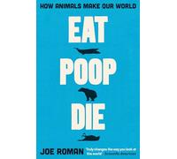 Eat, Poop, Die: How Animals Make Our World