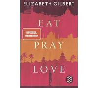Eat, Pray, Love: Eine Frau auf der Suche nach allem quer durch Italien, Indien und Indonesien
