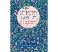 Eat Pretty Every Day: 365 Daily Inspirations for Nourishing Beauty, Inside and Out