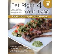 Eat Right 4 Your Type Personalized Cookbook Type B: 150+ Healthy Recipes For Your Blood Type Diet