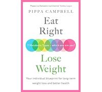 Eat Right, Lose Weight: Your individual blueprint for long-term weight loss and better health