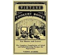 Eat Shoots And Leaves - The Complete Compilation Of Salad And Salad Dressing Recipes For Vegetarians
