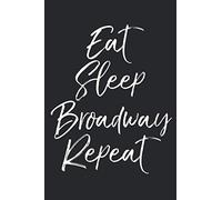 Eat Sleep Broadway Repeat: Musical Theatre Journal With Blank Pages To Write In - Theater Notebook For Dramatic Acting Notes: Broadway Gift Idea