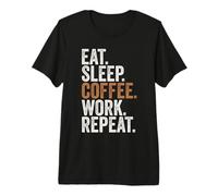 Eat Sleep Coffee Work Repeat Coffee Addict Coffee Lover T-Shirt Haut de Gamme