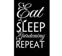 Eat Sleep Gardening Repeat: Funny Gag Gift Notebook for Friends, Family, Employees, Office, School, Birthday, Holidays (100 pages - 6x9 inches)