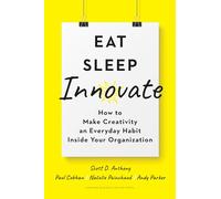 Eat, Sleep, Innovate: How to Make Creativity an Everyday Habit Inside Your Organization