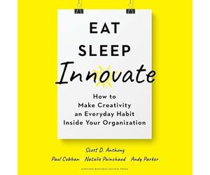 Eat, Sleep, Innovate: How to Make Creativity an Everyday Habit Inside Your Organization