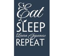 Eat Sleep Learn Japanese Repeat: Funny Gag Gift Notebook for Friends, Family, Employees, Office, School, Birthday, Holidays (100 pages - 6x9 inches)