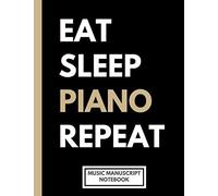 Eat, Sleep, Piano, Repeat Music Manuscript Notebook And Gift For Pianists: Music Notation Paper With Music Sheets For Piano Perfect For Piano Teachers, Students, And As Part Of Piano Recital Gifts