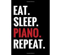 Eat. Sleep. Piano. Repeat.: Piano Practice Journal 52 Weeks Planner Organise Your Practice & Become A Better Piano Player 105 Pages (7"X10")