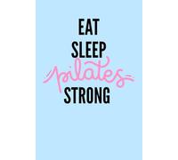 EAT SLEEP PILATES STRONG: Pilates Journal for Women & Men | Fitness-Inspired Notebook to Track Workouts, Set Goals, and Stay Strong