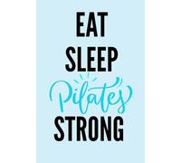 EAT SLEEP PILATES STRONG: Pilates Lover Notebook Fitness Inspired Journal
