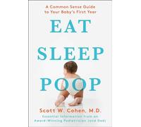 Eat, Sleep, Poop: A Common Sense Guide to Your Baby's First Year