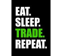 Eat. Sleep. Trade. Repeat.: Trading Log Book | Define your Goals, Record your Strategies & Keep Track of your Trade History | 150 pages (7"x10")
