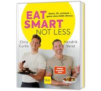 Eat smart, not less: Abnehmen ganz ohne Diät-Stress: eiweißreiche Ernährung, kleine Bewegungsroutinen und SMARTE Strategien