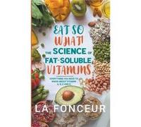 Eat So What The Science of FatSoluble Vitamins Everything You Need to Know About Vitamins A D E and K - La Fonceur - Draft2Digital - Livre en Anglais La FonceurLa Fonceur (Auteur)