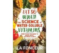 Eat So What! The Science Of Water-Soluble Vitamins