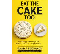 Eat That Cake Too: The Strategy of Having It All Without Guilt, Fear, or Self-Sabotage