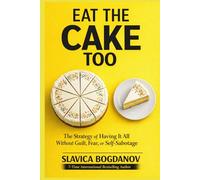 Eat That Cake Too: The Strategy of Having It All Without Guilt, Fear, or Self-Sabotage