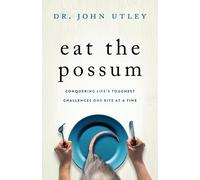 Eat The Possum: Conquering Life's Toughest Challenges One Bite At A Time
