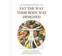 EAT THE WAY YOUR BODY WAS DESIGNED: A GUIDE TO EATING FOR HEALTH AND LONGEVITY: WHAT, HOW MUCH, AND WHEN