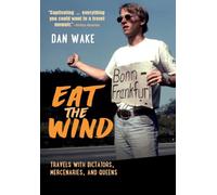 Eat the Wind: Travels with Dictators, Mercenaries, and Queens