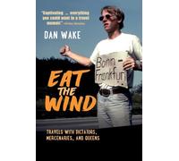 Eat the Wind: Travels with Dictators, Mercenaries, and Queens
