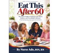 EAT THIS AFTER 60: The Nurse's Guide to Eating for Your Heart, Kidneys, and Everything In Between