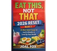 Eat This, Not That - 2026 Reset: Book 2: 26 More Smart Swaps to Lock In Results & Level Up Your Health
