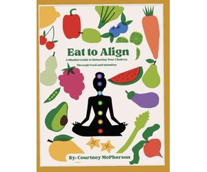 Eat to Align: A Mindful Guide to Balancing Your Chakras Through Food and Intention