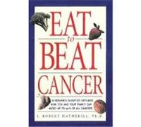 Eat to Beat Cancer: A Research Scientist Explains How You and Your Family Can Avoid Up to 90% of All Cancers Hatherill, J. Robert (Auteur)