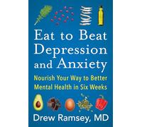 Eat to Beat Depression and Anxiety: Nourish Your Way to Better Mental Health in Six Weeks