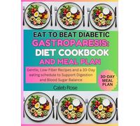 EAT TO BEAT DIABETIC GASTROPARESIS: DIET COOKBOOK AND MEAL PLAN: Gentle, Low-fiber Recipes and a 30-Day eating schedule to support Digestion and Blood sugar Balance