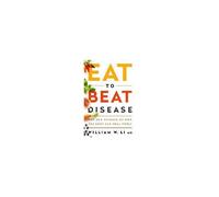 Eat to Beat Disease – The New Science of How Your Body Can Heal Itself – Grand Central Publishing