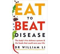 Eat to Beat Disease: The Body’s Five Defence Systems and the Foods that Could Save Your Life