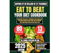Eat To Beat Your Diet Cookbook Inspired By Dr William w Li's Teachings: Transform Your Health, Reprogram Your Metabolism, and Defend Against Disease ... with 2500 Recipes and an 80-Day Meal Plan
