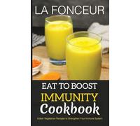 Eat to Boost Immunity Cookbook: Indian Vegetarian Recipes to Strengthen Your Immune System