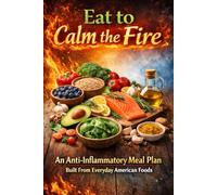Eat to Calm the Fire: An Anti-Inflammatory Meal Plan Built From Everyday American Foods
