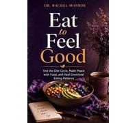 Eat to Feel Good: End the Diet Cycle for Good, Make True Peace with Food, Heal Emotional Eating Patterns, and Build a Truly Healthy Relationship with Eating and Your Body - Without Restriction