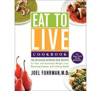 Eat to Live Cookbook: 200 Delicious Nutrient-Rich Recipes for Fast and Sustained Weight Loss, Reversing Disease, and Lifelong Health