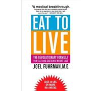 Eat to Live: The Revolutionary Formula for Fast and Sustained Weight Loss