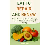 Eat to Repair and Renew: Reset Hormones, Reverse Cravings, and Fuel Natural Fat-Burning at Any Age